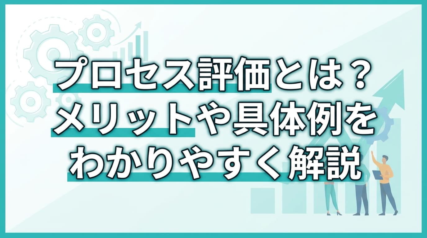 プロセス評価とは?メリットや具体例をわかりやすく解説
